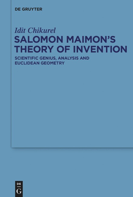 Salomon Maimons Theory of Invention: Scientific Genius, Analysis and Euclidean Geometry