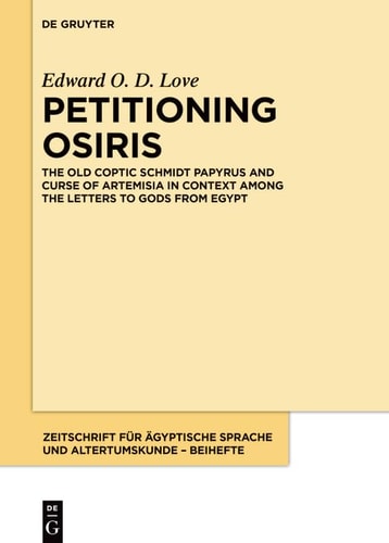 Petitioning Osiris The Old Coptic Schmidt Papyrus and Curse of Artemisia in Context Among the Letters to Gods from Egypt