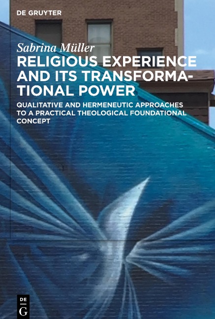 Religious Experience and Its Transformational Power: Qualitative and Hermeneutic Approaches to a Practical Theological Foundational Concept