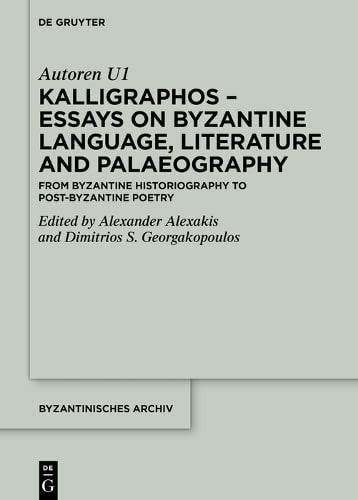 Kalligraphos - Essays on Byzantine Language, Literature and Palaeography From Byzantine Historiography to Post-Byzantine Poetry