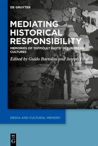 Mediating Historical Responsibility Memories of 'Difficult Pasts' in European Cultures