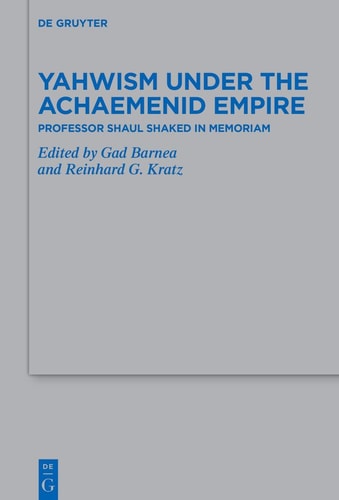 Yahwism Under the Achaemenid Empire Professor Shaul Shaked in Memoriam
