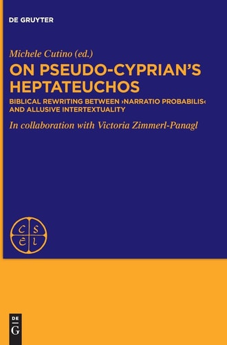 On Pseudo-Cyprian's Heptateuchos Biblical Rewriting Between 'narratio Probabilis' and Allusive Intertextuality