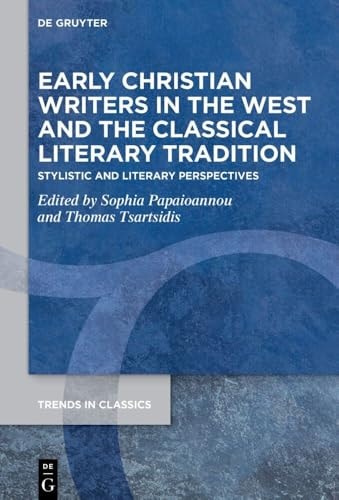 Early Christian Writers in the West and the Classical Literary Tradition Stylistic and Literary Perspectives