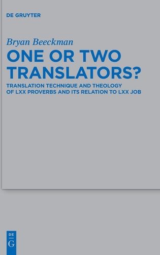 One Or Two Translators? Translation Technique and Theology of LXX Proverbs and Its Relation to LXX Job