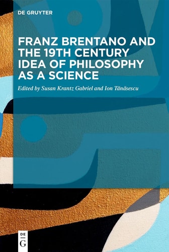 Franz Brentano and the 19th Century Idea of Philosophy As a Science Upon the Sesquicentennial of Franz Brentano's Psychology from an Empirical Standpoint
