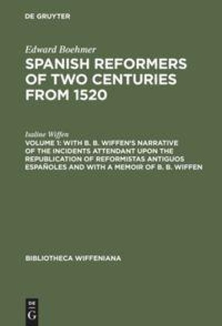 With B. B. Wiffens Narrative of the Incidents Attendant upon the Republication of reformistas antiguos españoles and with a Memoir of B. B. Wiffen