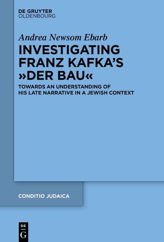 Investigating Franz Kafka's "Der Bau" Towards an Understanding of His Late Narrative in a Jewish Context