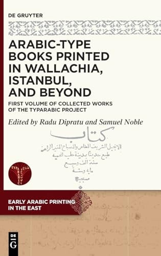 Arabic-Type Books Printed in Wallachia, Istanbul, and Beyond First Volume of Collected Works of the TYPARABIC Project