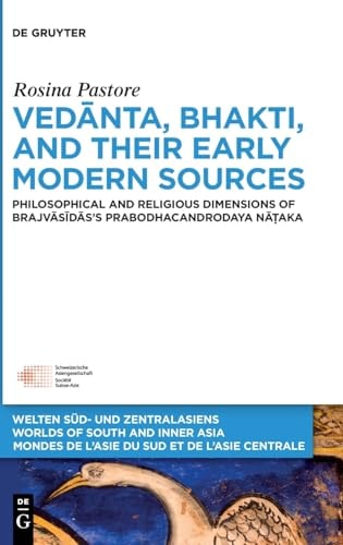 Vedānta, Bhakti, and Their Early Modern Sources Philosophical and Religious Dimensions of Brajvāsīdās's Prabodhacandrodaya Nāṭaka