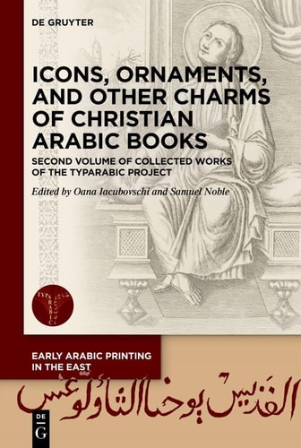 Icons, Ornaments, and Other Charms of Christian Arabic Books Second Volume of Collected Works of the TYPARABIC Project