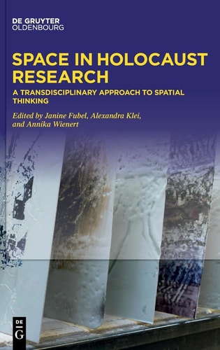Space in Holocaust Research A Transdisciplinary Approach to Spatial Thinking