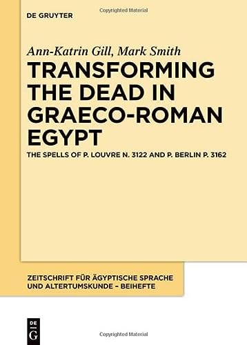 Transforming the Dead in Graeco-Roman Egypt The Spells of P. Louvre N. 3122 and P. Berlin P. 3162