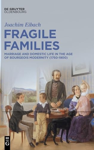 Fragile Families Marriage and Domestic Life in the Age of Bourgeois Modernity (1750-1900)
