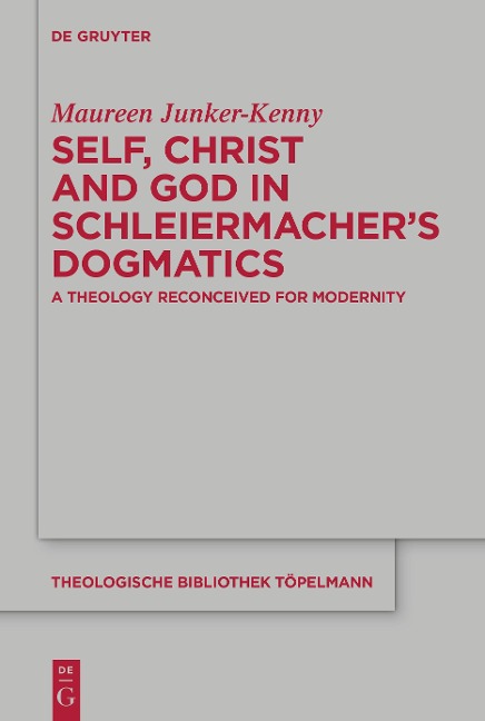 Self, Christ and God in Schleiermachers Dogmatics: A Theology Reconceived for Modernity