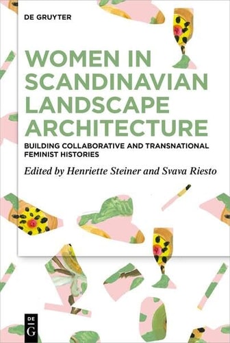 Women in Scandinavian Landscape Architecture Building Collaborative and Transnational Feminist Histories