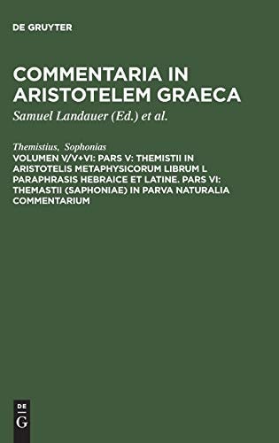 Commentaria in Aristotelem Graeca, Volumen V/V+VI, Pars V Themistii in Aristotelis Metaphysicorum librum L paraphrasis hebraice et latine. Pars VI: Themastii (Saphoniae) in Parva naturalia commentarium
