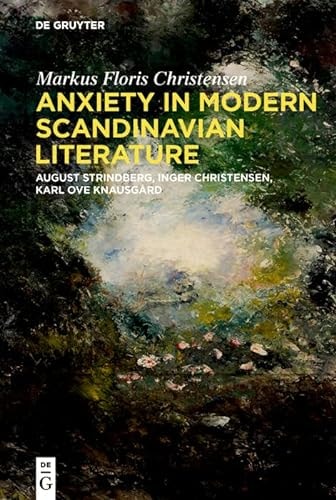 Anxiety in Modern Scandinavian Literature August Strindberg, Inger Christensen, Karl Ove Knausgård