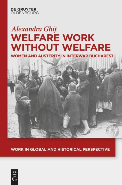 Welfare Work Without Welfare: Women and Austerity in Interwar Bucharest