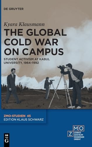 The Global Cold War on Campus Student Activism at Kabul University, 1964-1992