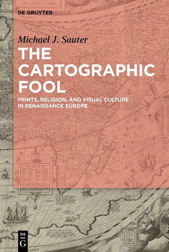 The Cartographic Fool - Prints, Religion, and Visual Culture in Renaissance Europe