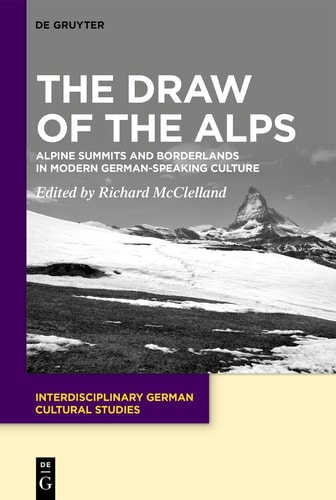 The Draw of the Alps Alpine Summits and Borderlands in Modern German-Speaking Culture