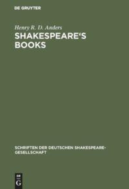 Shakespeares books: A dissertation on Shakespeares reading and the immediate sources of his works