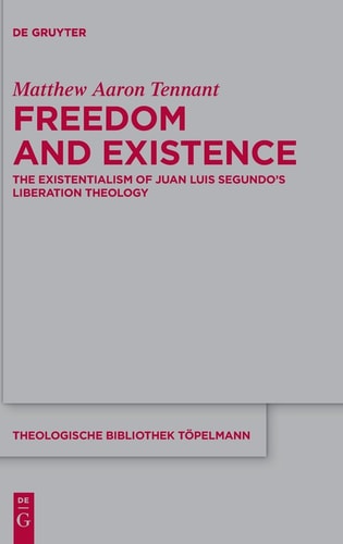 Freedom and Existence The Existentialism of Juan Luis Segundo's Liberation Theology