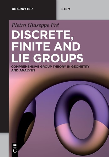 Discrete, Finite and Lie Groups Comprehensive Group Theory in Geometry and Analysis
