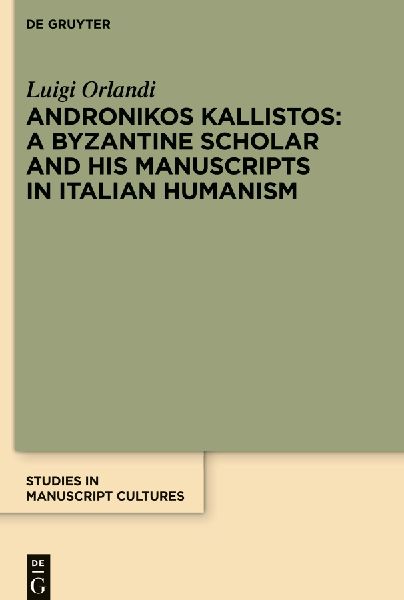 Andronikos Kallistos: A Byzantine Scholar and His Manuscripts in Italian Humanism