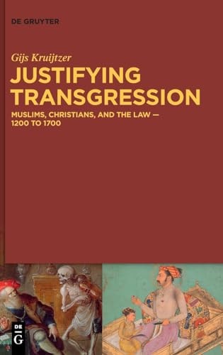 Justifying Transgression Muslims, Christians, and the Law - 1200 to 1700