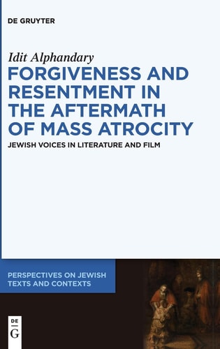 Forgiveness and Resentment in the Aftermath of Mass Atrocity Jewish Voices in Literature and Film