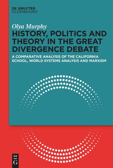 History, Politics and Theory in the Great Divergence Debate A Comparative Analysis of the California School, World-Systems Analysis and Marxism