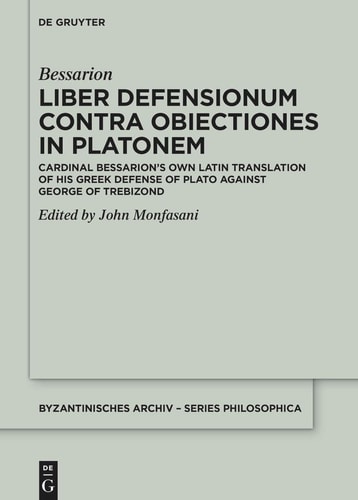 Liber Defensionum Contra Obiectiones in Platonem Cardinal Bessarion's Own Latin Translation of His Greek Defense of Plato Against George of Trebizond