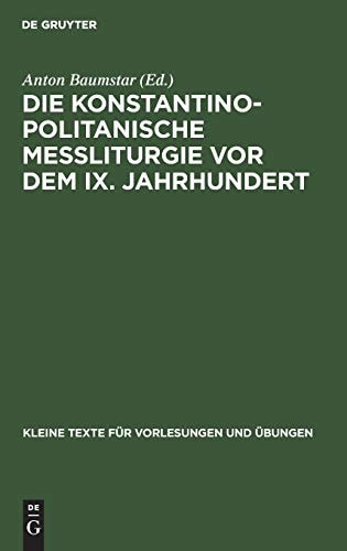 Die Konstantinopolitanische Messliturgie Vor Dem IX. Jahrhundert Übersichtliche Zusammenstellung des Wichtigsten Quellenmaterials