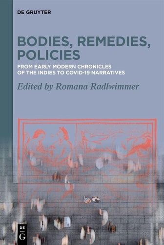 Bodies, Remedies, Policies From Early Modern Chronicles of the Indies to Covid-19 Narratives