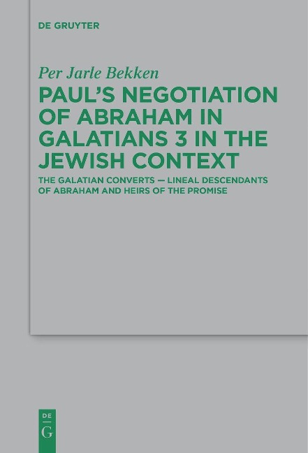 Pauls Negotiation of Abraham in Galatians 3 in the Jewish Context: The Galatian Converts - Lineal Descendants of Abraham and Heirs of the Promise