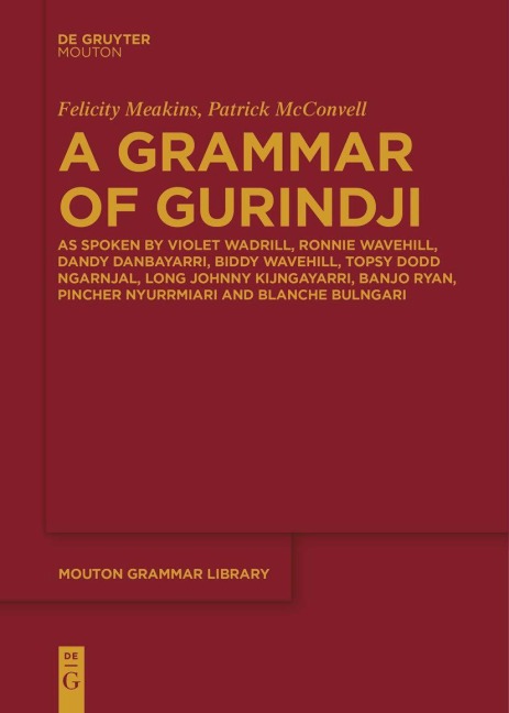 A Grammar of Gurindji: As spoken by Violet Wadrill, Ronnie Wavehill, Dandy Danbayarri, Biddy Wavehill, Topsy Dodd Ngarnjal, Long Johnny Kijngayarri, Banjo Ryan, Pincher Nyurrmiari and Blanche Bulngari