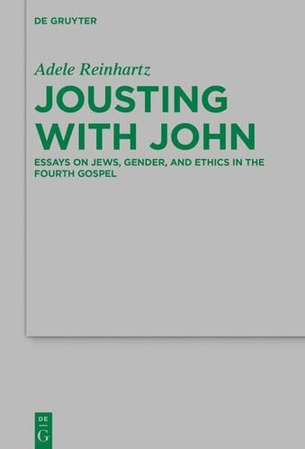 Jousting with John Essays on Jews, Gender, and Ethics in the Fourth Gospel