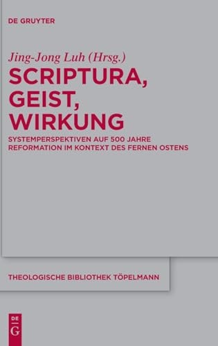 Scriptura, Geist, Wirkung Systemperspektiven Auf 500 Jahre Reformation Im Kontext Des Fernen Ostens