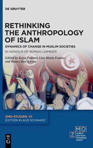 Rethinking the Anthropology of Islam Dynamics of Change in Muslim Societies. in Honour of Roman Loimeier