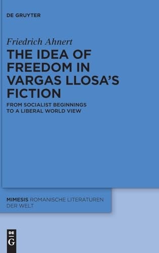 The Idea of Freedom in Vargas Llosa's Fiction From Socialist Beginnings to a Liberal World View