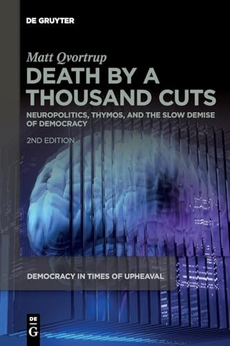 Death by a Thousand Cuts Neuropolitics, Thymos, and the Slow Demise of Democracy