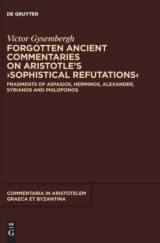 Forgotten Ancient Commentaries on Aristotle's ›Sophistical Refutations‹ Fragments of Aspasios, Herminos, Alexander, Syrianos and Philoponos