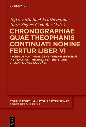 Chronographiae Quae Theophanis Continuati Nomine Fertur Liber VI Recensuerunt Anglice Verterunt Indicibus Instruxerunt Michael Featherstone Et Juan Signes Codoñer