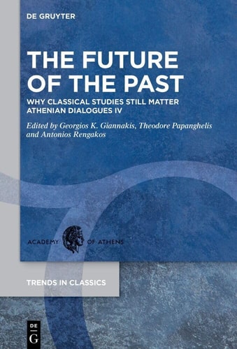The Future of the Past Why Classical Studies Still Matter. Athenian Dialogues IV