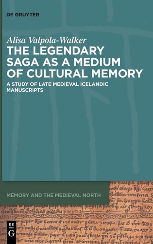 The Legendary Saga as a Medium of Cultural Memory A Study of Late Medieval Icelandic Manuscripts