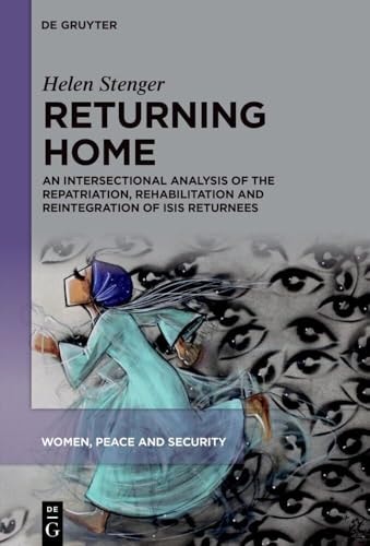 Returning Home An Intersectional Analysis of the Repatriation, Rehabilitation and Reintegration of ISIS Returnees