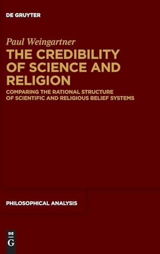 The Credibility of Science and Religion Comparing the Rational Structure of Scientific and Religious Belief Systems