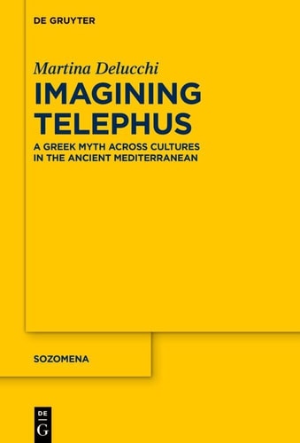 Imagining Telephus A Greek Myth Across Cultures in the Ancient Mediterranean